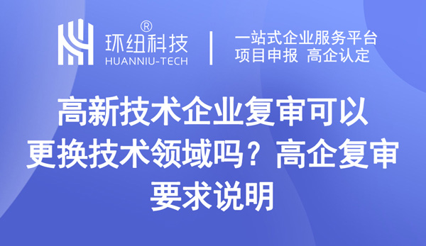 高新技術企業復審可以更換技術領域嗎