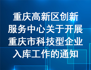 高新區 | 關于開展重慶市科技型企業入庫工作的通知